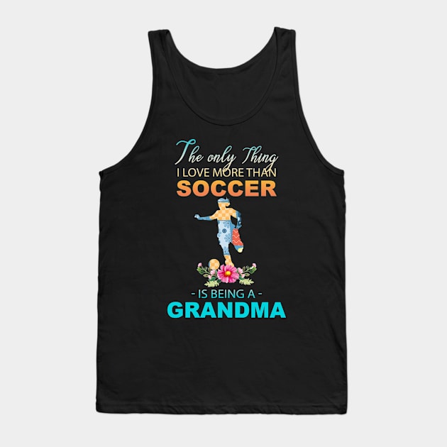 The Ony Thing I Love More Than Soccer Is Being A Grandma Tank Top by Thai Quang